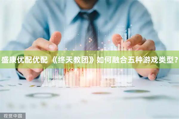 盛康优配优配 《终天教团》如何融合五种游戏类型？